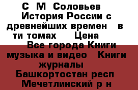 С. М. Соловьев,  «История России с древнейших времен» (в 29-ти томах.) › Цена ­ 370 000 - Все города Книги, музыка и видео » Книги, журналы   . Башкортостан респ.,Мечетлинский р-н